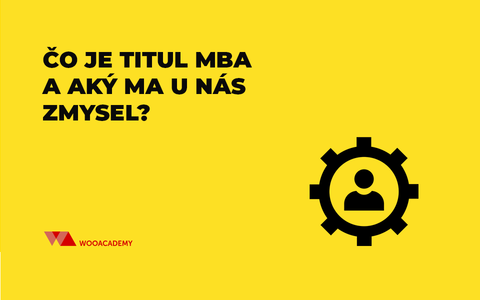 Čo je titul MBA a aký má u nás zmysel? Čo je titul MBA a aký má u nás zmysel?